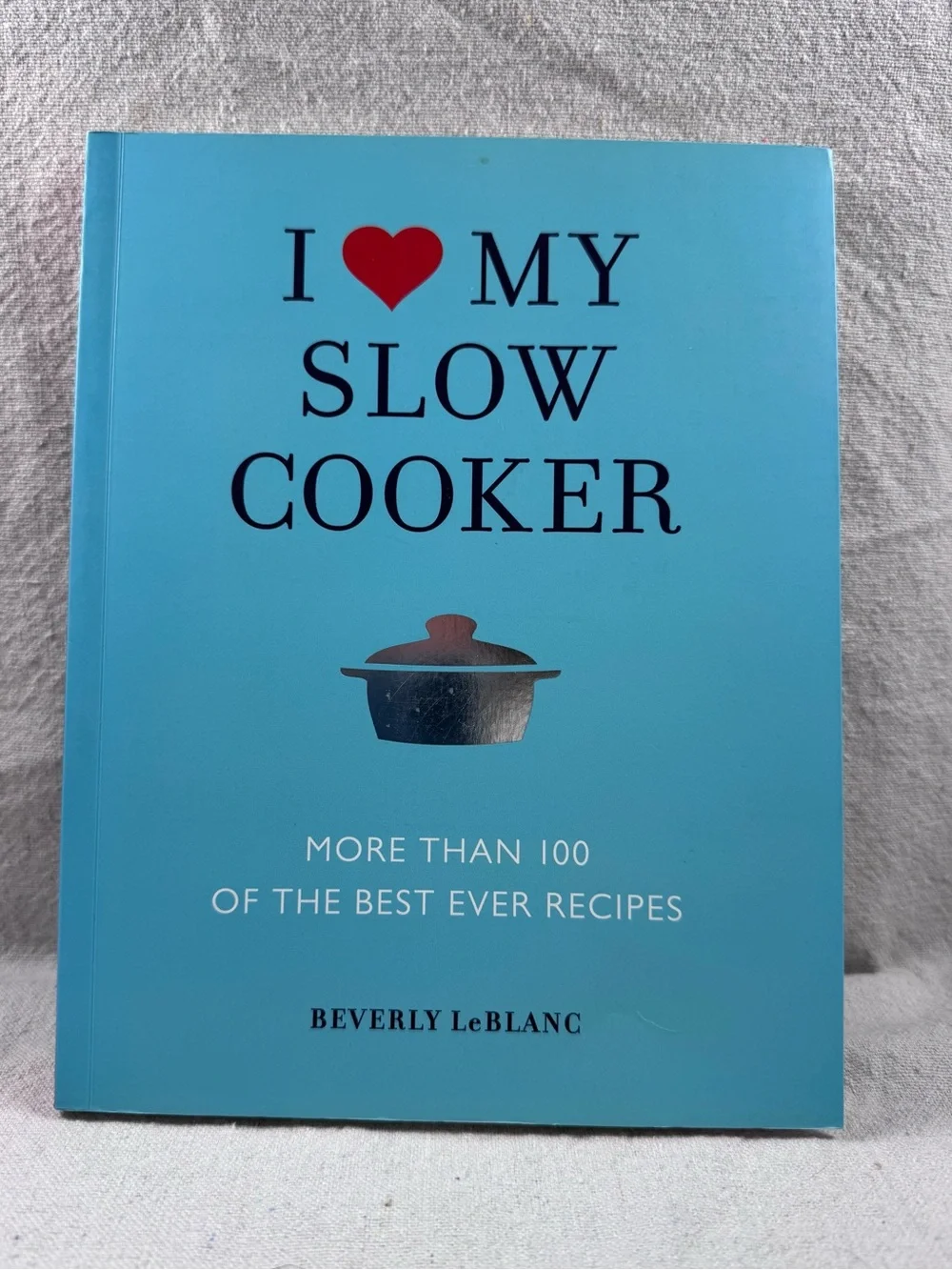 I Love My Slow Cooker: More Than 100 of the Best Ever Recipes by Beverly LeBlanc